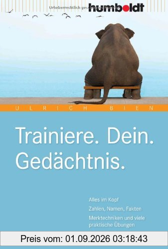 Trainiere. Dein. Gedächtnis: Alles im Kopf: Zahlen, Namen, Fakten. Merktechniken und viele praktische Übungen