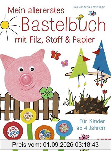Mein allererstes Bastelbuch mit Filz, Stoff & Papier: Für Kinder ab 4 Jahren