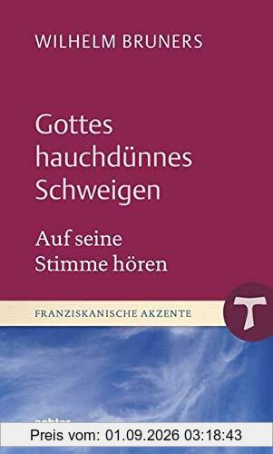 Gottes hauchdünnes Schweigen: Auf seine Stimme hören (Franziskanische Akzente, Bd. 20)
