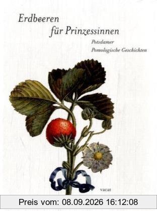 Erdbeeren für die Prinzessin: Potsdamer Pomologische Geschichten
