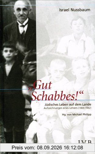 Gut Schabbes!: Jüdisches Leben auf dem Lande. Aufzeichnungen eines Lehrers (1869-1942)