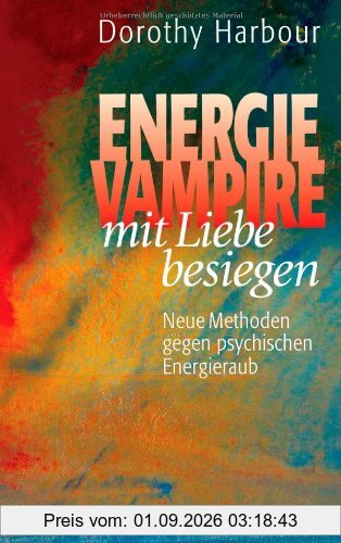 Energievampire mit Liebe besiegen: Neue Methoden gegen psychischen Energieraub