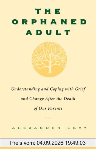 The Orphaned Adult: Understanding And Coping With Grief And Change After The Death Of Our Parents