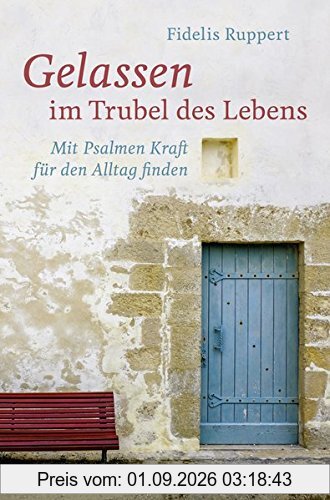 Gelassen im Trubel des Lebens. Mit Psalmen Kraft für den Alltag finden