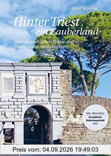 Hinter Triest ein Zauberland: Unterwegs zwischen Triglav und Grado, Collio, Görz und Karst