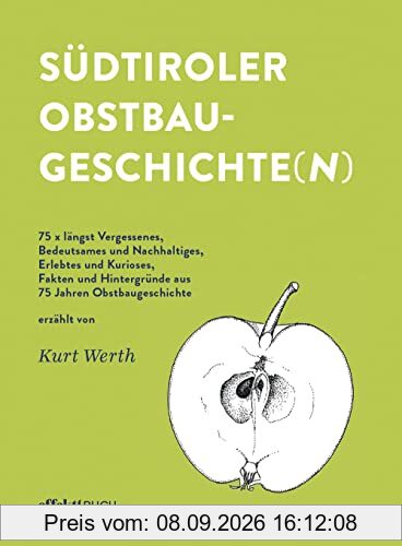 Südtiroler Obstbaugeschichten(n): 75 x längst Vergessenes, Bedeutsames und Nachhaltiges, Erlebtes und Kurioses, Fakten und Hintergründe aus 75 Jahren Obstbaugeschite erzählt von Kurt Werth