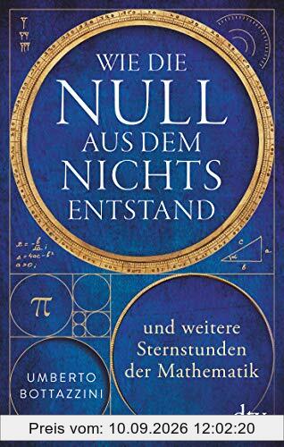 Wie die Null aus dem Nichts entstand: und weitere Sternstunden der Mathematik