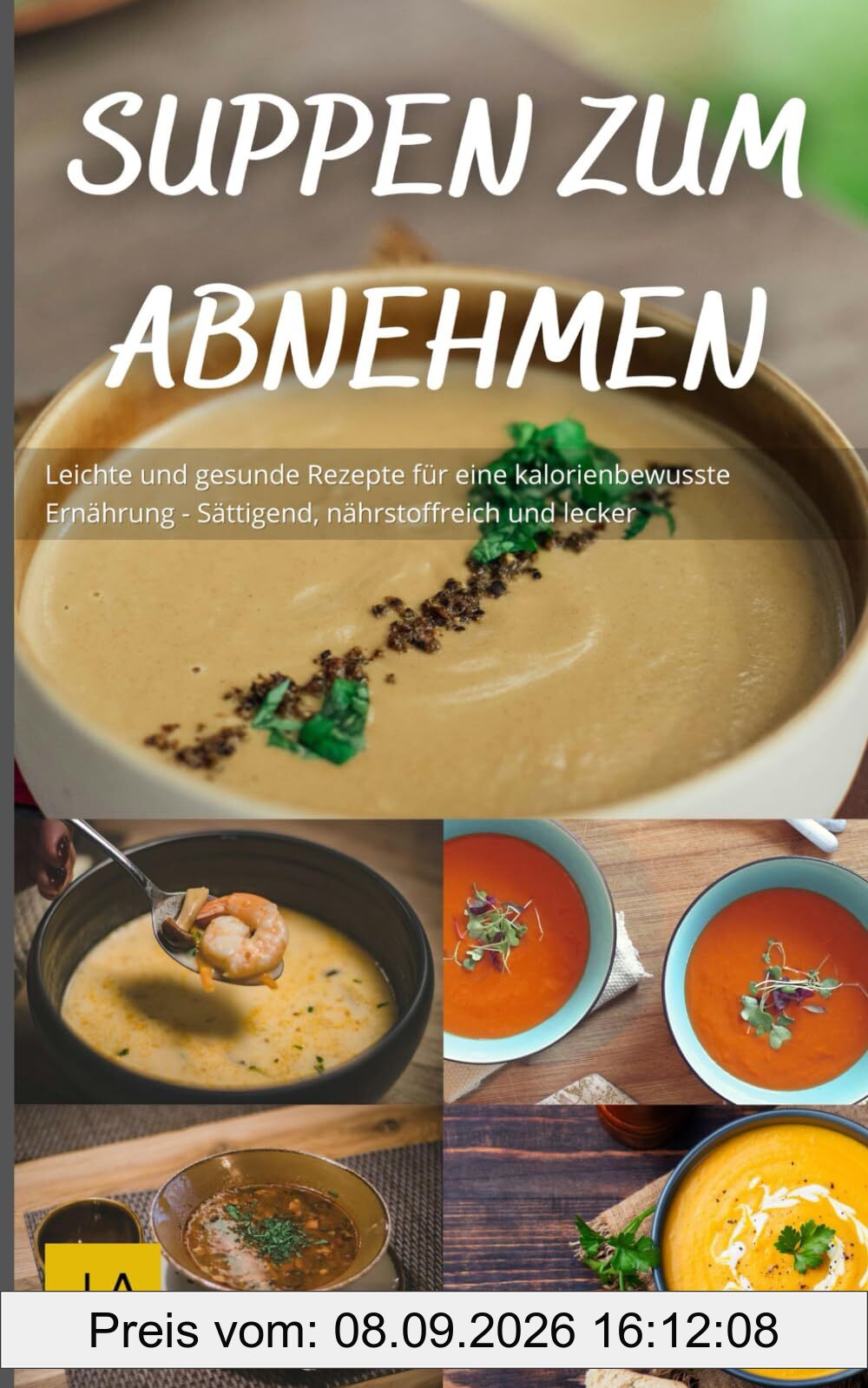 Suppen zum Abnehmen: Leichte und gesunde Rezepte für eine kalorienbewusste Ernährung - Sättigend, nährstoffreich und lecker