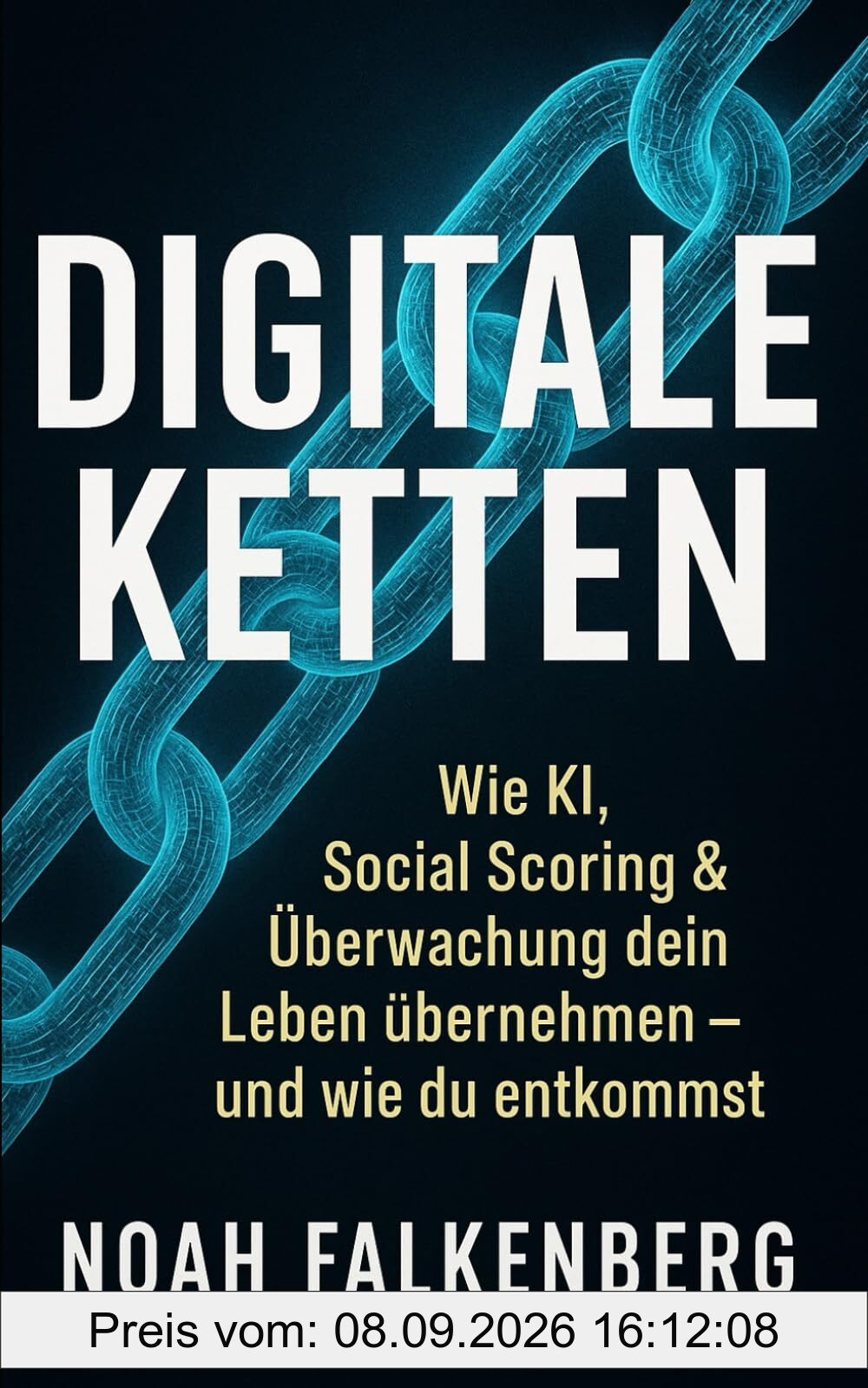 Digitale Ketten: Wie KI, Social Scoring & Überwachung dein Leben übernehmen - und wie du entkommst (Welt im Umbruch, Band 2)
