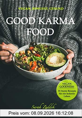 Vegan, Bewusst, Gesund: GOOD KARMA FOOD: VEGAN GOODNESS! 81 Rezepte für ein leckeres Leben.