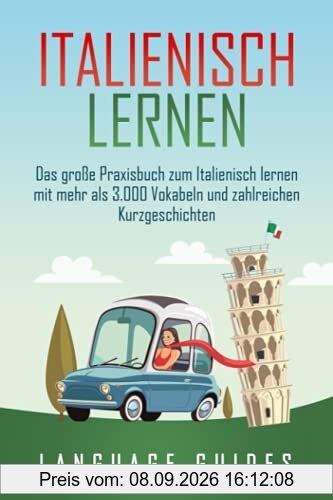 Italienisch lernen: Das große Praxisbuch zum Italienisch lernen mit mehr als 3.000 Vokabeln und zahlreichen Kurzgeschichten