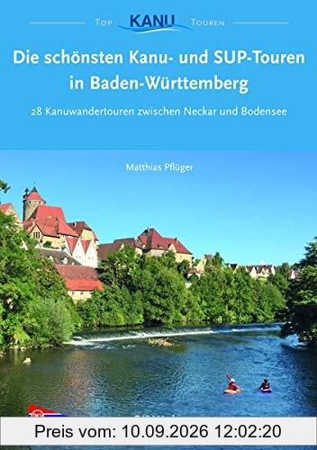 Die schönsten Kanu- und SUP-Touren in Baden-Württemberg: 28 Kanuwandertouren zwischen Neckar und Bodensee (Top Kanu-Touren)