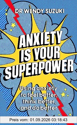 Anxiety is Your Superpower: Using anxiety to think better, feel better and do better