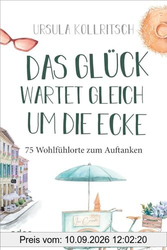 Das Glück wartet gleich um die Ecke: 75 Wohlfühlorte zum Auftanken
