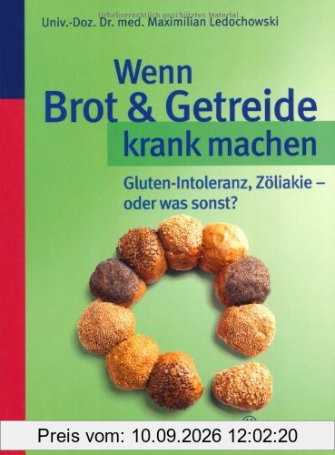 Wenn Brot und Getreide krank machen: Gluten-Intoleranz, Zöliakie - oder was sonst?