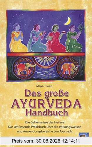 Das große Ayurveda Handbuch: Die Geheimnisse des Heilens. Das umfassende Praxisbuch über alle Wirkungsweisen und Anwendungsbereiche von Ayurveda