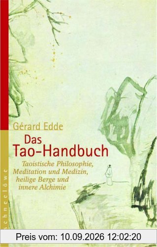 Das Tao-Handbuch: Taoistische Philosophie, Meditation und Medizin, heilige Berge und innere Alchimie
