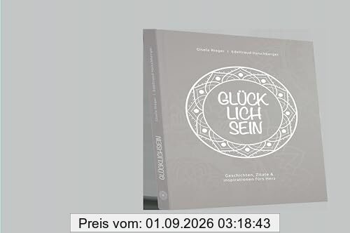 GLÜCK LICH SEIN: Geschichten, Zitate & Inspirationen fürs Herz
