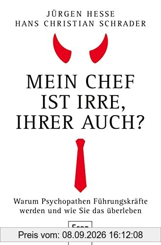Mein Chef ist irre – Ihrer auch?: Warum Psychopathen Führungskräfte werden und wie Sie das überleben | Wie Sie Neurotiker, Narzissten und Tyrannen durchschauen