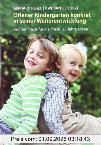 Offener Kindergarten konkret in seiner Weiterentwicklung: Aus der Praxis für die Praxis, 20 Jahre später