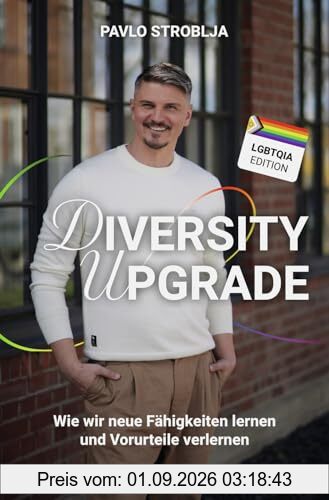 Diversity Upgrade: Wie wir neue Fähigkeiten lernen und Vorurteile verlernen. So werden Diversität, Akzeptanz & Empowerment zum Erfolgsfaktor Ihres Unternehmens