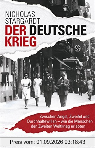 Der deutsche Krieg: Zwischen Angst, Zweifel und Durchhaltewillen - wie die Menschen den Zweiten Weltkrieg erlebten (Die Zeit des Nationalsozialismus)