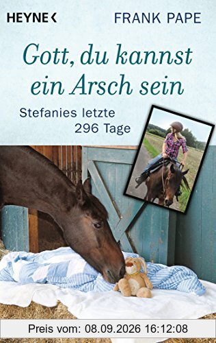 Gott, du kannst ein Arsch sein: Stefanies letzte 296 Tage