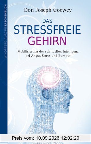 Das stressfreie Gehirn: Mobilisierung der spirituellen Intelligenz bei Angst, Stress und Burnout