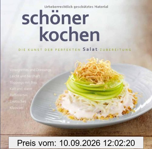 schöner kochen - Salat: Die Kunst der perfekten Salatzubereitung: Vinaigrettes und Dressings. Leicht und herzhaft. Toppings mit Biss. Kalt und warm. Raffiniertes. Exotisches. Klassiker