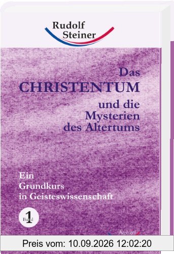 Das Christentum und die Mysterien des Altertums 1. Ein Grundkurs in Geisteswissenschaft