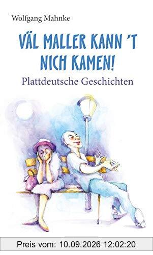Väl maller kann t nich kamen!: Plattdeutsche Geschichten