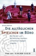 Die alltäglichen Spielchen im Büro: Wie Sie Zeit- und Nervenfresser erkennen und wirksam dagegen vorgehen