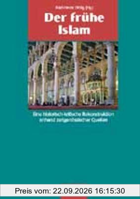 Der frühe Islam. Eine historisch-kritische Rekonstruktion anhand zeitgenössischer Quellen