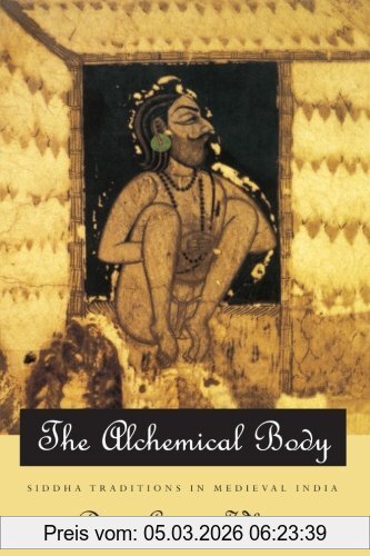 White, David Gordon The Alchemical Body, Siddha Traditions In Medieval India