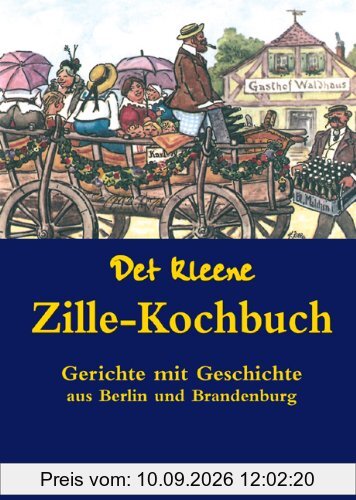 Det kleene Zille-Kochbuch: Gerichte mit Geschichte aus Berlin und Brandenburg