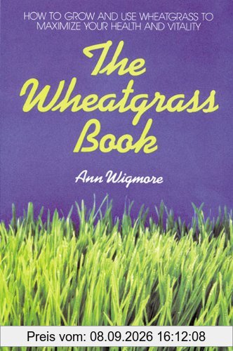 The Wheatgrass Book: How to Grow and Use Wheatgrass to Maximize Your Health and Vitality (Avery Health Guides)