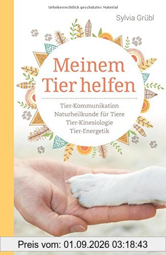 Meinem Tier helfen: Tier-Kinesiologie. Tier-Kommunikation. Tier-Energetik. Pflanzenheilkunde für Tiere.