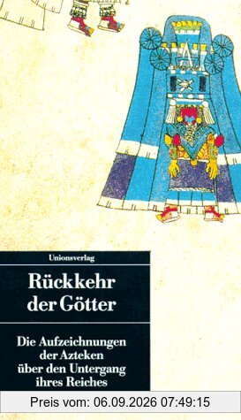 Rückkehr der Götter. Die Aufzeichnungen der Azteken über den Untergang ihres Reiches.