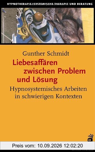 Liebesaffären zwischen Problem und Lösung. Hypnosystemisches Arbeiten in schwierigen Kontexten