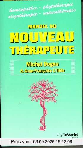 Manuel du nouveau thérapeute : homéopathie, phytothérapie, oligothérapie, naturopathie