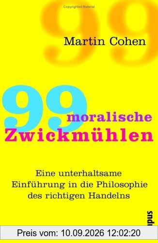 99 moralische Zwickmühlen: Eine unterhaltsame Einführung in die Philosophie des richtigen Handelns