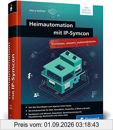 Heimautomation mit IP-Symcon: Integrieren, steuern, automatisieren. Das große Handbuch fürs Smart Home mit IP-Symcon