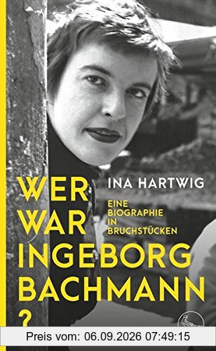 Wer war Ingeborg Bachmann?: Eine Biographie in Bruchstücken