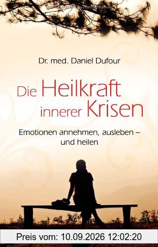 Die Heilkraft innerer Krisen: Emotionen annehmen, ausleben - und heilen