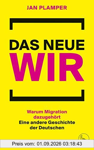 Das neue Wir: Warum Migration dazugehört: Eine andere Geschichte der Deutschen