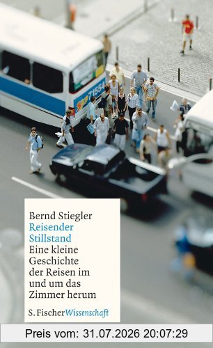 Bernd Stiegler Reisender Stillstand, Eine Kleine Geschichte Des Reisens Im Und Um Das Zimmer Herum, Eine Kleine Geschichte Der Reisen Im Und Um Das Zimmer Herum