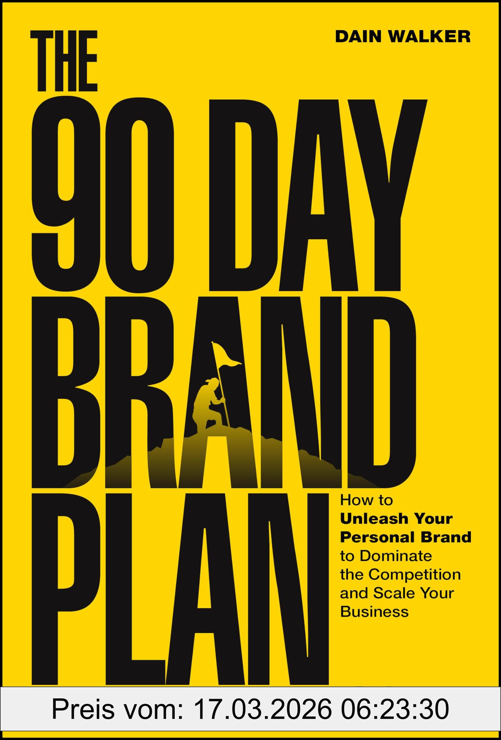 Dain Walker The 90 Day Brand Plan, How To Unleash Your Personal Brand To Dominate The Competition And Scale Your Business