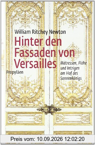 Hinter den Fassaden von Versailles: Mätressen, Flöhe und Intrigen am Hof des Sonnenkönigs