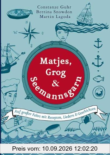 Matjes, Grog & Seemannsgarn: Auf großer Fahrt mit Rezepten, Liedern & Geschichten