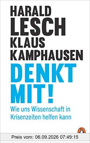 Denkt mit!: Wie uns Wissenschaft in Krisenzeiten helfen kann